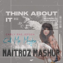 Call Me Maybe X Think About It - Carly Rae Jepsen, Be Here, King Drac [Naitroz Mashup]