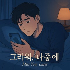 그리워, 나중에 (Miss You, Later)