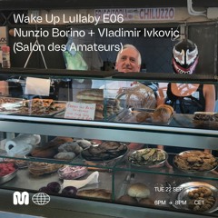 Wake Up Lullaby E06 • Vladimir Ivkovic | Nunzio Borino