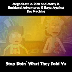 Megadeath X Rick And Morty X Rage Against The Machine - Stop Doin What They Told Ya