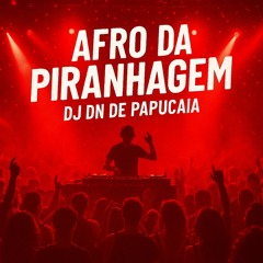 AFRO DA PIRANHAGEM [ DJ DN DE PAPUCAIA ]
