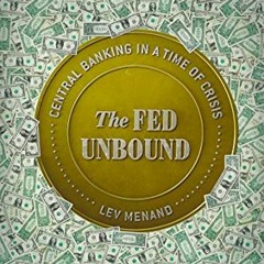 Read [KINDLE PDF EBOOK EPUB] The Fed Unbound: Central Banking in a Time of Crisis by  Lev Menand √