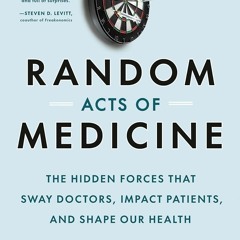 ⚡PDF❤ Random Acts of Medicine: The Hidden Forces That Sway Doctors, Impact Patie
