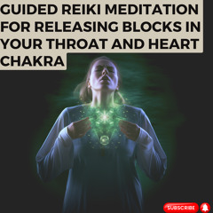 Guided Reiki Meditation for Releasing Blocks in your Throat and Heart Chakra