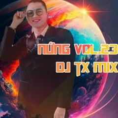 NONSTOP | NỨNG VOL.23 | DJ TX MIX