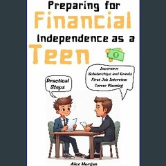 Read PDF ⚡ Preparing for Financial Independence as a Teen: 10 Steps to Transform Your Teen Years i