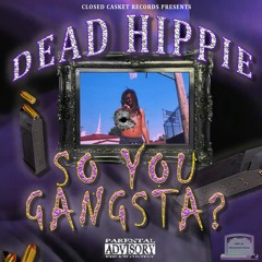 Dead Hippie - So You Gangsta? (MUSIC VIDEO IN DESCRIPTION)