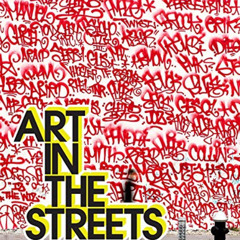 [ACCESS] EBOOK 💛 Art in the Streets by  Jeffrey Deitch,Roger Gastman,Fab 5 Freddy,Gr