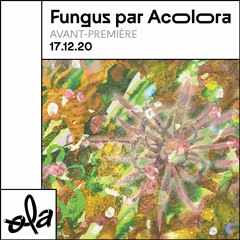 Avant-première • Fungus par Acolora (avec Yves) (17.12.20)