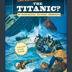 $$EBOOK ⚡ Can You Survive the Titanic?; An Interactive Survival Adventure (You Choose: Survival) [