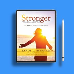 Stronger: (What Doesn’t Kill You) An Addict’s Mom’s Guide to Peace. Courtesy Copy [PDF]
