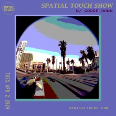 The Spatial Touch Show (w/ Goose Down) 04-02-24