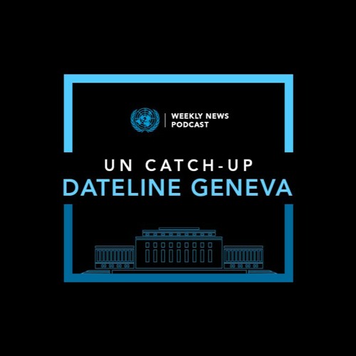 Stream UN CatchUp Dateline Geneva A successful nutrition recipe for