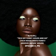 DJ GLEN J. "TECH MY FUNKY HOUSE AND GO" (TECH HOUSE MEETS FUNKY/ GROOVE/ JACKIN' HOUSE) EPISODE II