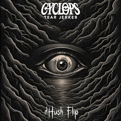 Cyclops - Tear Jerker (hHush Flip) [Buy = Free Download]