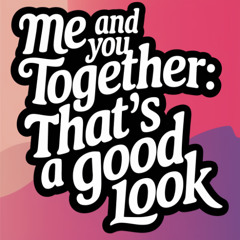 Me and You Together_ That’s a Good Look