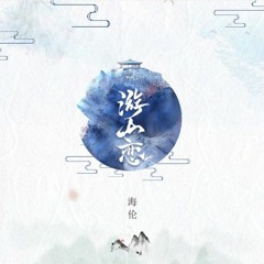 游山恋 - 海伦 || Du Sơn Luyến - Hải Luân