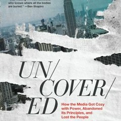 [Download PDF/Epub] Uncovered: How the Media Got Cozy with Power, Abandoned Its Principles, and Lost