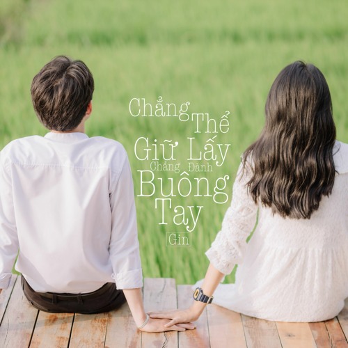 Chẳng thể giữ lấy chẳng đành buông tay - Gin