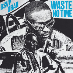 WASTE NO TIME - RSVPDRAII ( PROD BY WAVY )