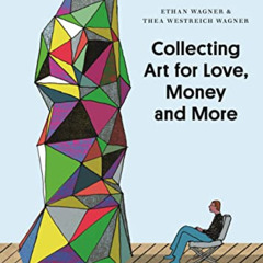 [Access] KINDLE 📦 Collecting Art for Love, Money and More by  Ethan Wagner &  Thea W