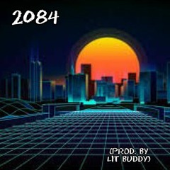 2084 (Reupload 2018) prod. by Lit Buddy