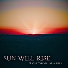 Sun Will Rise (Eric Heitmann and Aria Siren)