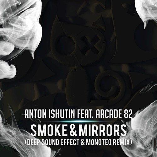 Anton Ishutin ft. Arcade 82 - Smoke & Mirrors (Deep Sound Effect & Monoteq remix)