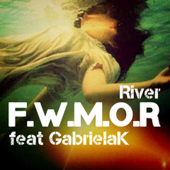 F.W.M.O.R feat GabrielaK - River