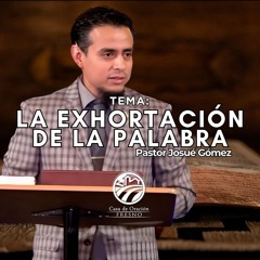 La Exhortación de la Palabra ~ Josué Gómez