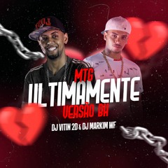 MTG - ULTIMAMENTE (VERSÃO BH) - DJ VITIN 2D Ft. MARKIM WF