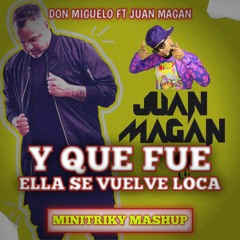 Y Que Fue Vs Ella Se Vuelve Loca (MINITRIKY Mashup) Don Miguelo Ft Juan Magan DEMO