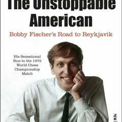 READ [PDF] The Unstoppable American: Bobby Fischer?s Road to Reykjavik