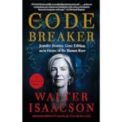 The Code Breaker: Jennifer Doudna, Gene Editing, and the Future of the Human Race by Walter