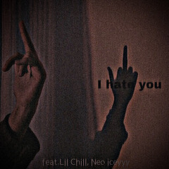 I hate you ft.Lil Chill & Neo Iceyyy
