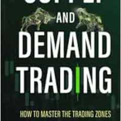 [GET] EBOOK 📝 SUPPLY AND DEMAND TRADING: How To Master The Trading Zones by Frank Mi