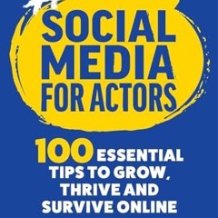 [PDF⚡️READ❤️ONLINE] Social Media for Actors: 100 Essential Tips to Grow. Thrive and Survive Online