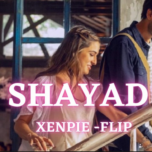 Shayad - Love Aaj Kal | Xenpie Flip
