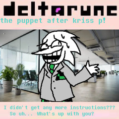 [Deltarune: the puppet after kriss p!] I didn't get any more instructions??? So uh... What's up with you?