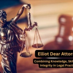 Elliot Dear Attorney- Education, Experience, and Expertise Combined