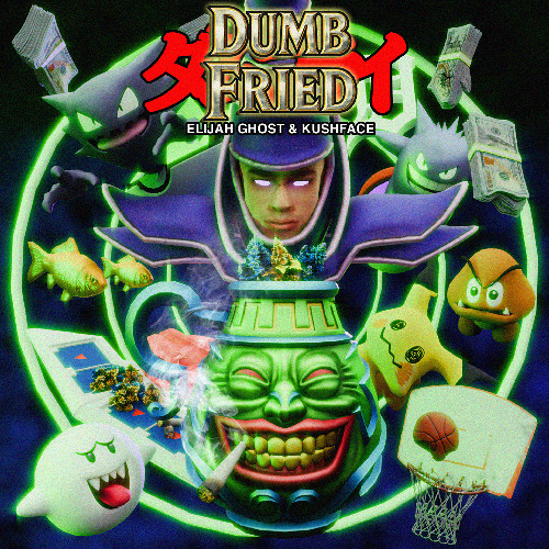 ELIJAH GHOST X KUSHFACE - DUMB FRIED (full stream)