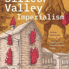 ⚡Read🔥PDF Silicon Valley Imperialism: Techno Fantasies and Frictions in Postsocialist