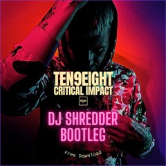 Critical Impact - Ten9Eight (DJ Shredder Bootleg) FREE DOWNLOAD IN DESCRIPTION