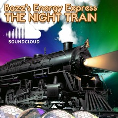 Bazz's Energy Express: The Night Train (04/10/22)