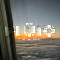 PLÜTO (IRL) - When We Touch
