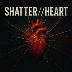 SHATTER[HEART]