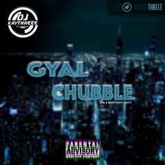 Gyal Chubble "The Gyal Tune & Braff Mix" | Mixed By @DJKAYTHREEE