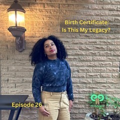 Ep26 Birth Certificate: Is This My Legacy?