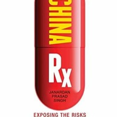 $PDF$/READ/DOWNLOAD China Rx: Exposing the Risks of America's Dependence on China for Medi