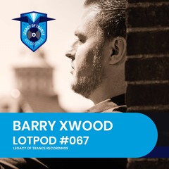 Podcast: Barry Xwood - LOTPOD067 (Legacy Of Trance Recordings